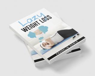 LAZY WEIGHT LOSS : A Fat-Burning Strategy That Doesn't Require Physical Activity (2022 Guide for Beginners)