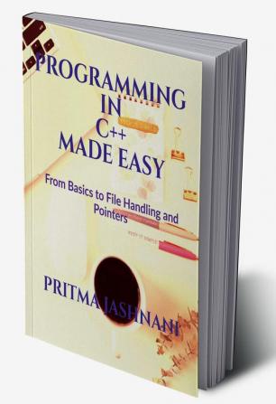 Programming In C++ Made Easy : From Basics to File Handling and Pointers