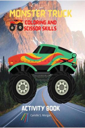 Monster Truck Coloring and Scissor Skills Activity Book : Discover a Unique Collection of Coloring and Scissor Skills Pages | Relaxing Coloring and Activity Book with a Variety of Monster Trucks fo...