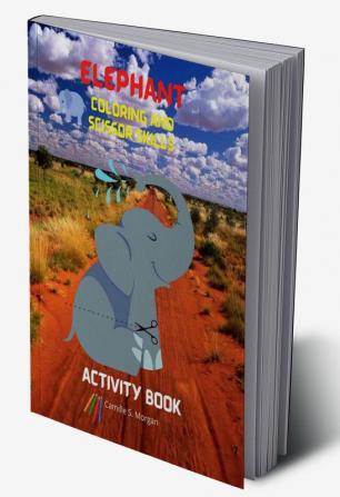 Elephant Coloring and Scissor Skills Activity Book : A Fun Coloring Cutting and Pasting Workbook for Kids | Beautiful Collection of Pages with Elephants for Coloring and Scissor Skills | Amazing G...