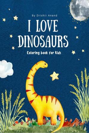 I Love Dinosaurs Coloring Book For Kids : A Cute Big Drawing Book for Kids 3+ Years