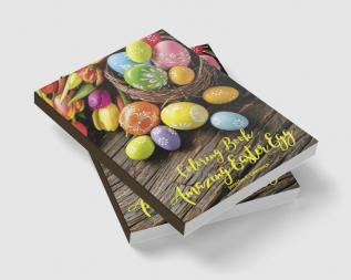 Amazing Easter Egg Coloring Book : 30 Easter Egg Illustrations for Relaxation and Meditation for Kids Ages 10+ and Adults | A Relaxation and Stress Relieving Colouring Book with Easter Eggs| Perfec...