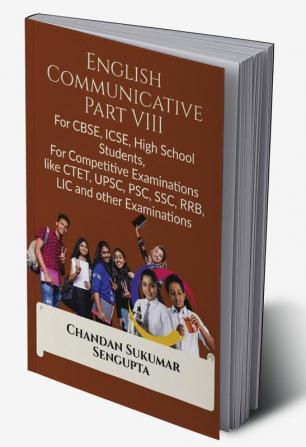 English Communicative Part VIII: For CBSE ICSE High School Students  For Competitive Examinations like CTET UPSC PSC SSC RRB LIC and other Examinations