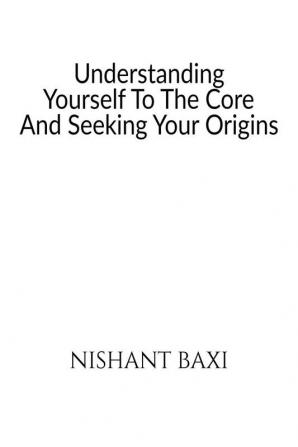 Understanding Yourself To The Core And Seeking Your Origins