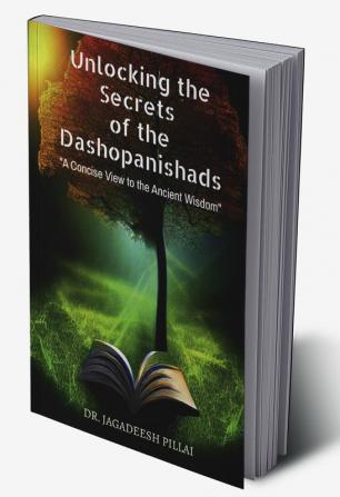 Unlocking the Secrets of the Dashopanishads : A Concise View to the Ancient Wisdom