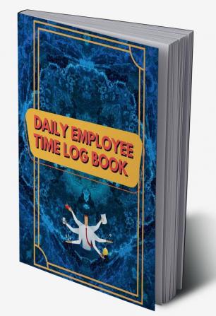 Daily Employee Time Log Book : Track Your Time Efficiently with Daily Employee Time Log Book