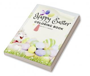 Happy Easter Coloring Book for Kids Ages 4-8 : A Beautiful Collection of Fun and Easy Happy Easter Coloring Pages for Girls Boys and Kids Ages 4-8 | Fun Activity Book with Bunnies and Eggs for Chi...