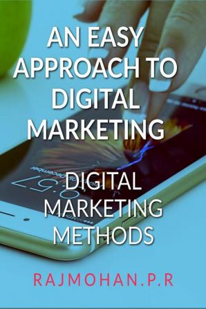 AN EASY APPROCH TO DIGITAL MARKETING : DIGITAL MARKETING METHODS