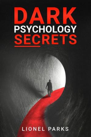 DARK PSYCHOLOGY SECRETS-Lionel Parks : Influencing People and Human Psychology Tips for Covert Emotional Manipulation Persuasion Brainwashing and Hypnosis (2022 Crash Course for Newbies)