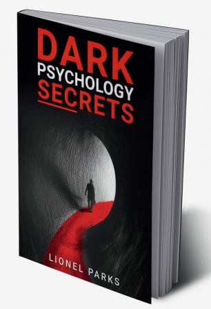 DARK PSYCHOLOGY SECRETS-Lionel Parks : Influencing People and Human Psychology Tips for Covert Emotional Manipulation Persuasion Brainwashing and Hypnosis (2022 Crash Course for Newbies)