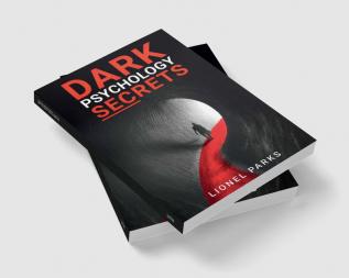 DARK PSYCHOLOGY SECRETS-Lionel Parks : Influencing People and Human Psychology Tips for Covert Emotional Manipulation Persuasion Brainwashing and Hypnosis (2022 Crash Course for Newbies)