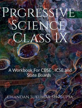 Progressive Science Class IX : A Workbook For CBSE ICSE and State Boards