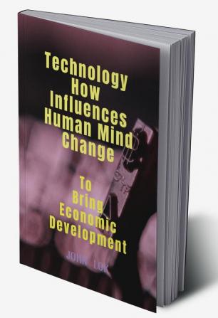 Technology How Influences Human Mind Change : To Bring Economic Development