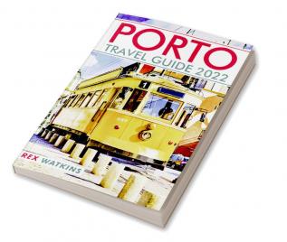 PORTO TRAVEL GUIDE 2022 : Top Attractions Activities and Cuisine (2022 Guide for Aspiring Travellers)