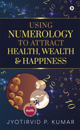 Using Numerology To Attract Health Wealth and Happiness