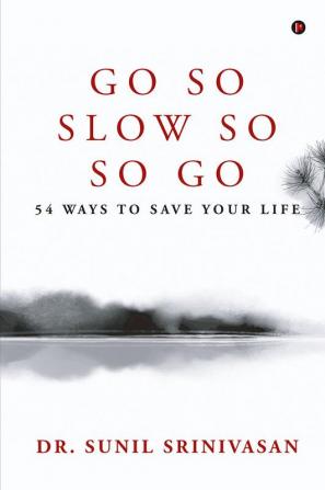 Go So  Slow So So Go : 54 Ways to Save Your Life