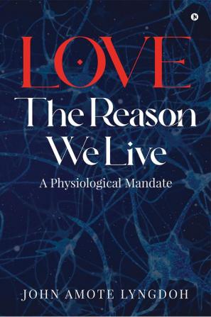 LOVE THE REASON WE LIVE : A Physiological Mandate