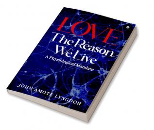 LOVE THE REASON WE LIVE : A Physiological Mandate