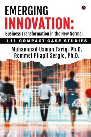 Emerging Innovation: Business Transformation in the New Normal : 111 Compact Case Studies