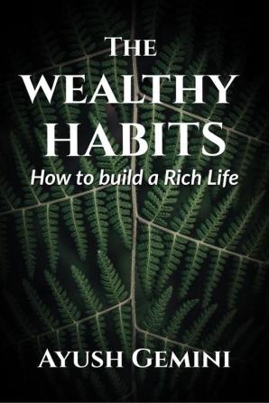 The Wealthy Habits : How to Build a Rich Life