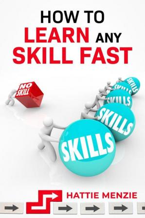 HOW TO LEARN ANY SKILL FAST : Learn How to Improve Your Study Habits Productivity and Memory with These Easy-to-Follow Lessons (2022 Guide for Beginners)