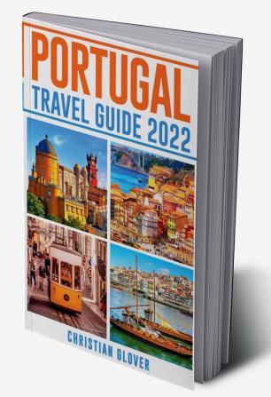 PORTUGAL TRAVEL GUIDE 2022 : The Ultimate Resource for Planning Your Trip to Portugal Packed with Information on Must-See Attractions and Hidden Gems (2022 Guide for Travellers)