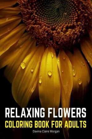 Relaxing Flowers Coloring Book for Adults : 2021 Edition 35 Premium Coloring Pages with Amazing Designs for Stress Relief Relaxation and Creativity |Stress Relieving Designs with Flowers for Adults