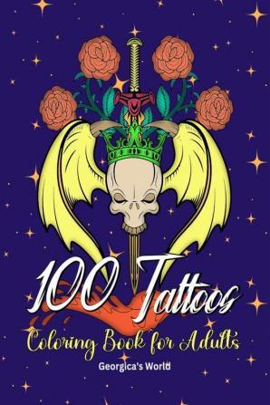 100 Tattoos Coloring Book for Adults : Beautiful Designs to Have Fun while You Relax and Relieve Stress