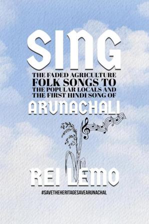 Sing Arunachali : The Faded agriculture folk songs to the popular locals and the first hindi song Of