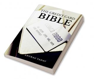 The Credit Card Bible : Everything You Need to Know to Use Credit Cards