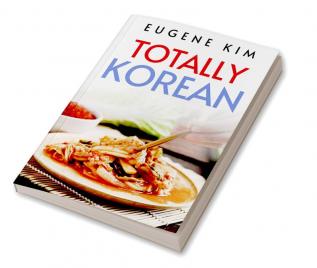 TOTALLY KOREAN : Traditional Korean Dishes You Can Make at Home (2022 Guide for Beginners)