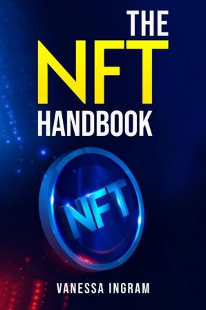 THE NFT HANDBOOK : Methods Exposed for Making Trading and Purchasing Non-Fungible Tokens (2022 Guide for Beginners)