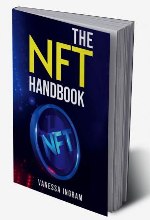 THE NFT HANDBOOK : Methods Exposed for Making Trading and Purchasing Non-Fungible Tokens (2022 Guide for Beginners)