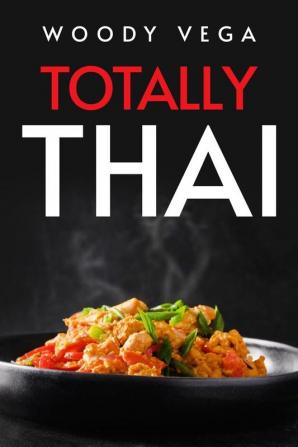 Totally Thai : The Best Traditional Thai Dishes to Cook at Home (2022 Guide for Beginners)