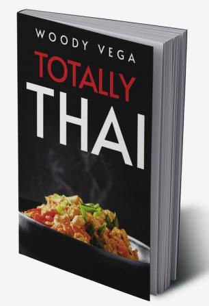 Totally Thai : The Best Traditional Thai Dishes to Cook at Home (2022 Guide for Beginners)