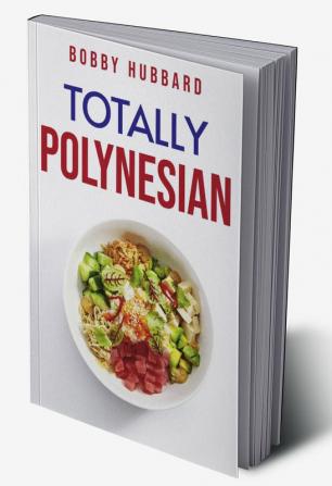 TOTALLY POLYNESIAN : Traditional Polynesian Recipes (2022 Guide for Beginners)