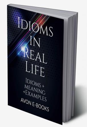 Idioms in Real Life : Idioms + meaning + Examples