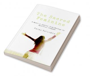 The Sacred Feminine : A Women's Journey from Bondage to Spiritual Freedom