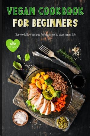 Vegan Cookbook for Beginners : Amazing Easy to Follow Vegan Recipes for Beginners Gluten-Free and Plant-Based Diet | Easy and Delicious Vegan Meal Prep Recipes to Feed Your Soul