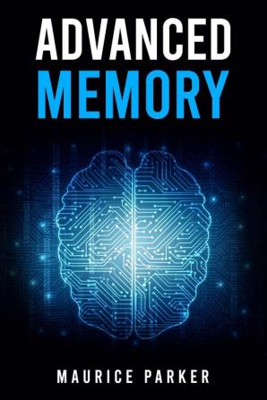 Advanced Memory : Master The Art of Memorization and Improve Cognitive Function With Cutting-Edge Strategies (2023 Guide for Beginners)