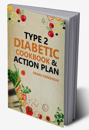 Type 2 Diabetes Cookbook & Action Plan : The Ultimate Beginner’s Diabetic Diet Cookbook & Action Plan Guide to Reverse Pre-diabetes - Quick & Easy Delicious Healthy Type 2 Diabetic Recipes