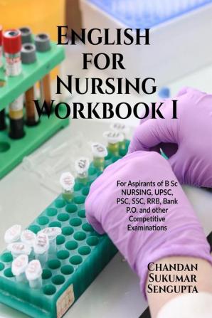 English for Nursing Workbook I : For Aspirants of B Sc NURSING UPSC PSC SSC RRB Bank P.O. and other Competitive Examinations