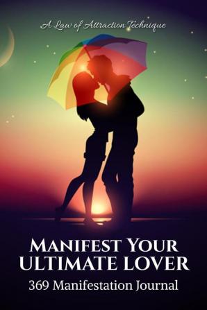 Manifest Your Ultimate Lover : 369 Manifestation Journal : Law of Attraction Technique