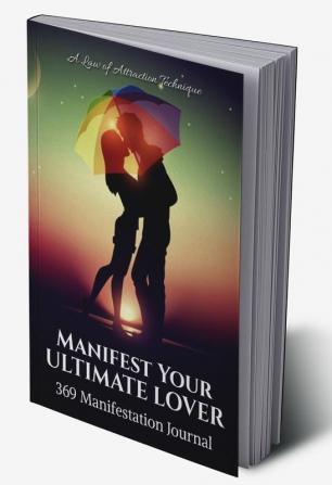 Manifest Your Ultimate Lover : 369 Manifestation Journal : Law of Attraction Technique