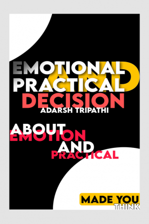 Balancing Emotions and Practicality: Navigating the Complexities of Decision-Making&quot; : Difference Between Emotional Decisions And Practical Decisions