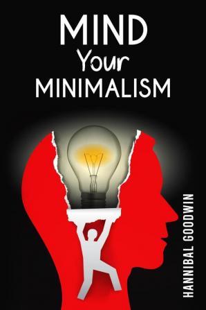 Mind Your Minimalism : How to Declutter Your Home Simplify Your Possessions and Free Your Mind (2023 Guide for Beginners)