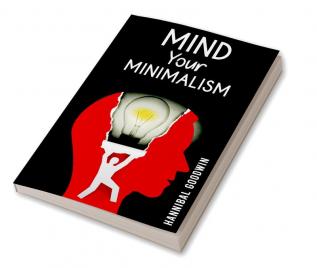 Mind Your Minimalism : How to Declutter Your Home Simplify Your Possessions and Free Your Mind (2023 Guide for Beginners)