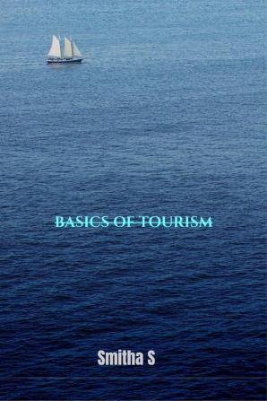 Tourism: Journey of Hodophiles: Basics of Travel and Tourism