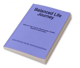 Balanced Life Journey : Balance Your Career Relationship Health Wealth & Spirituality