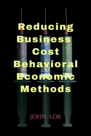 Reducing Business Cost Behavioral Economic Methods